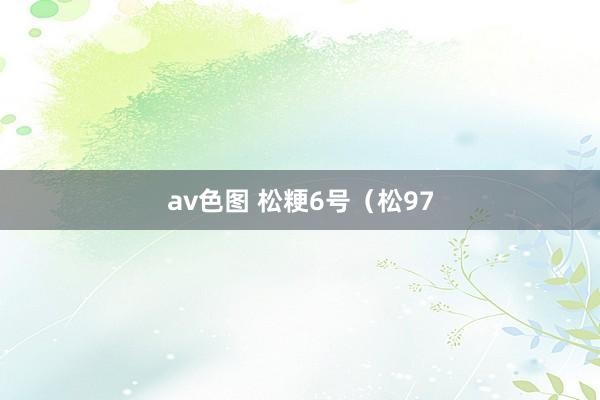 av色图 松粳6号（松97