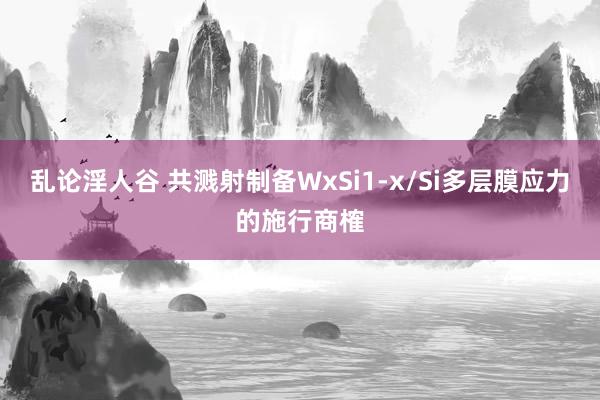 乱论淫人谷 共溅射制备WxSi1-x/Si多层膜应力的施行商榷